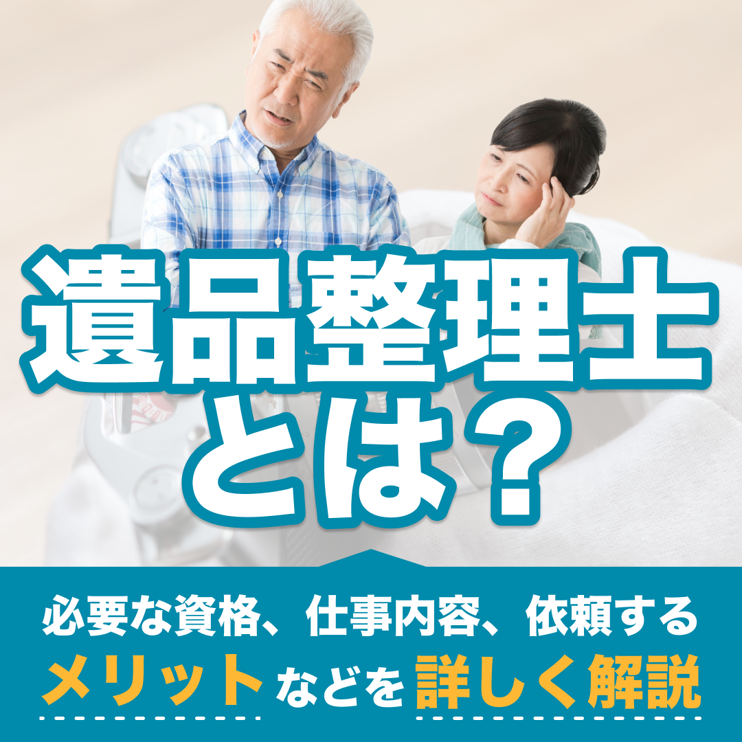 遺品整理士とは？必要な資格、仕事内容、依頼するメリットなどを解説