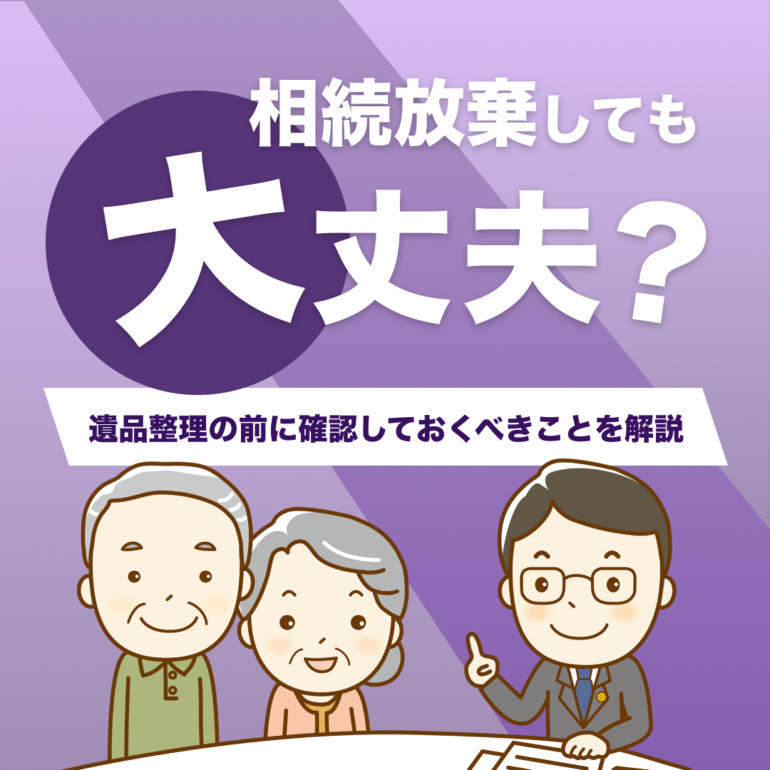 相続放棄しても大丈夫？遺品整理の前に確認しておくべきことを解説