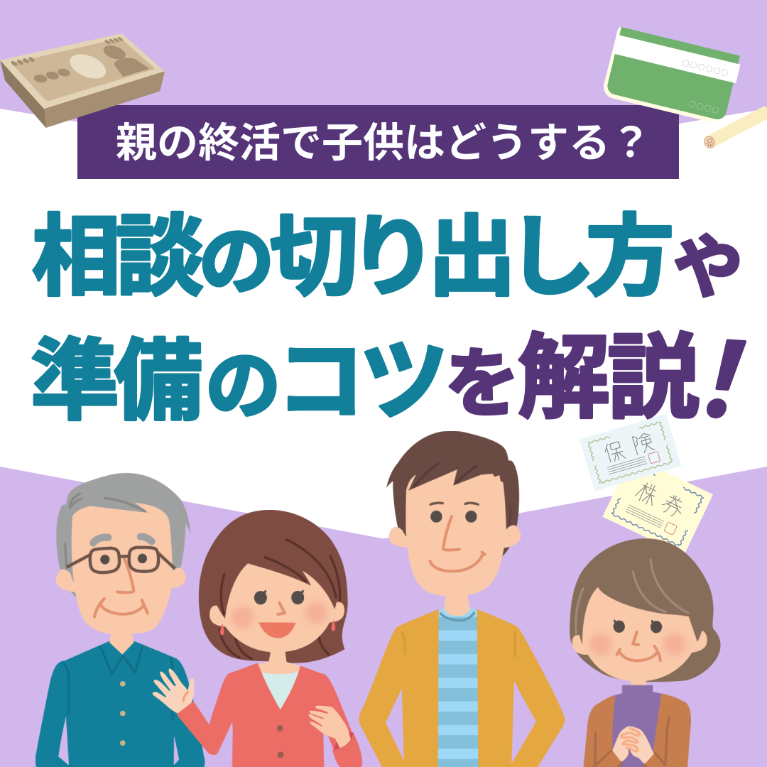 親の終活で子供はどうする？｜相談の切り出し方や準備のコツを解説