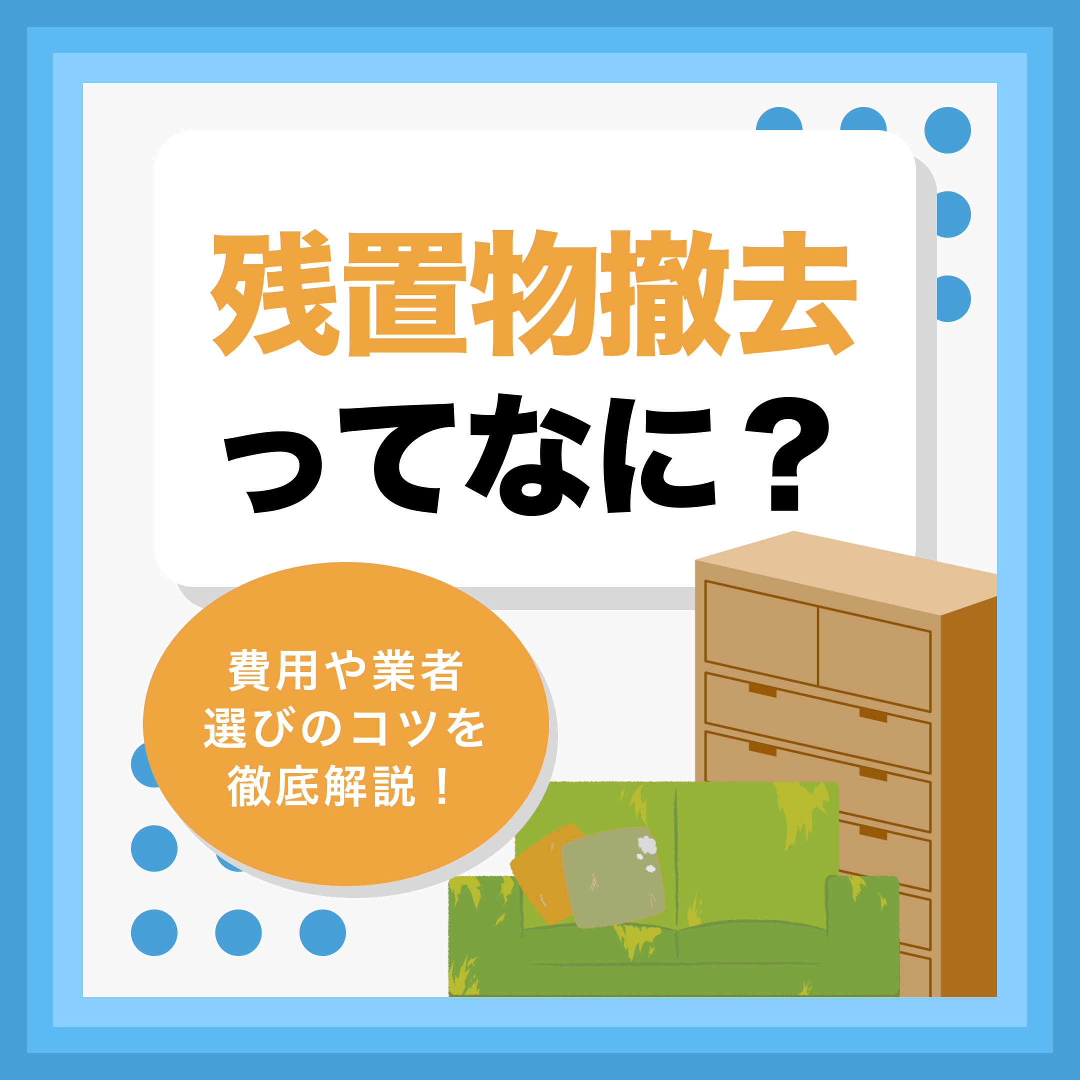 残置物撤去ってなに？｜費用や業者選びのコツを徹底解説！