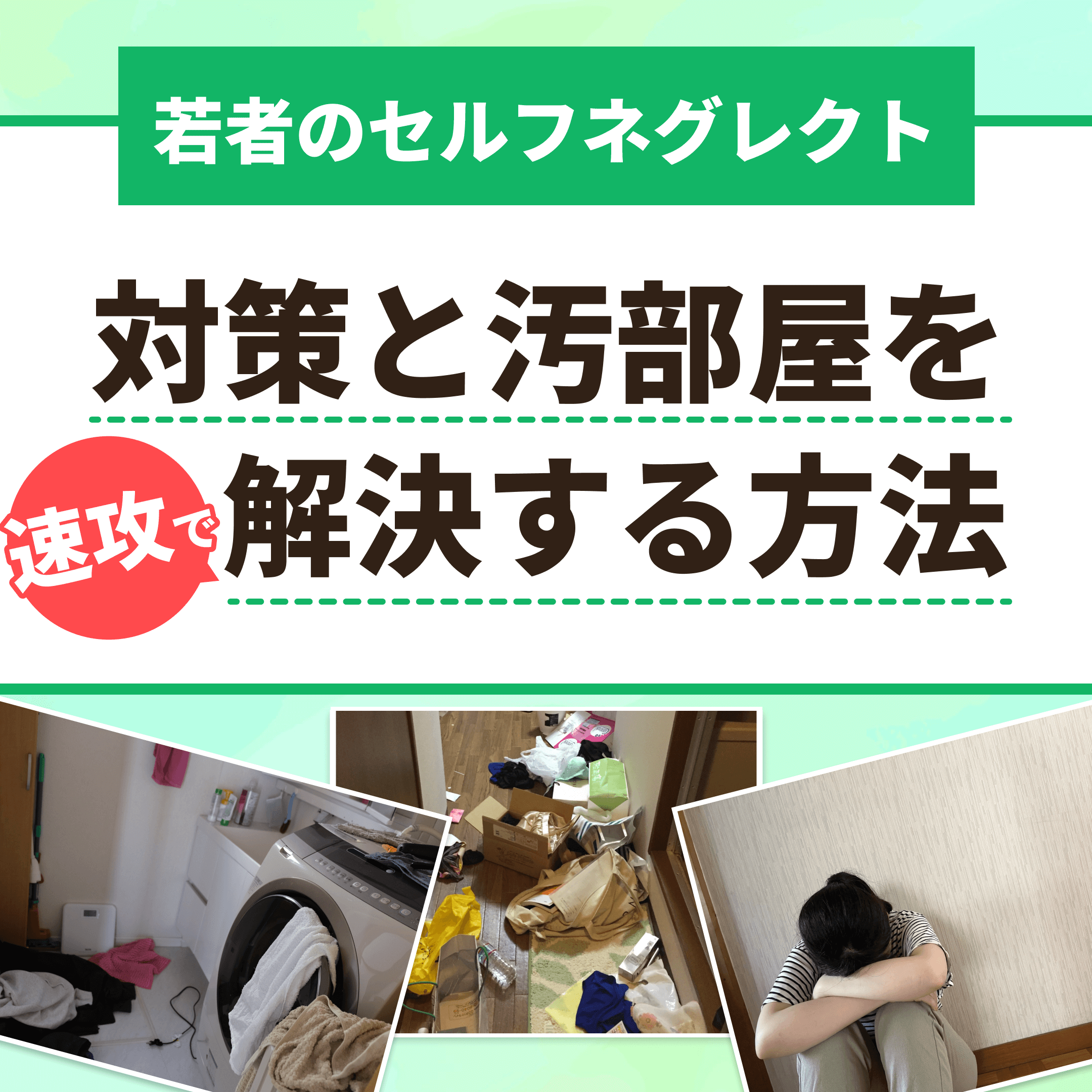 セルフネグレクトになる若者｜対応策と汚部屋の解決方法を解説