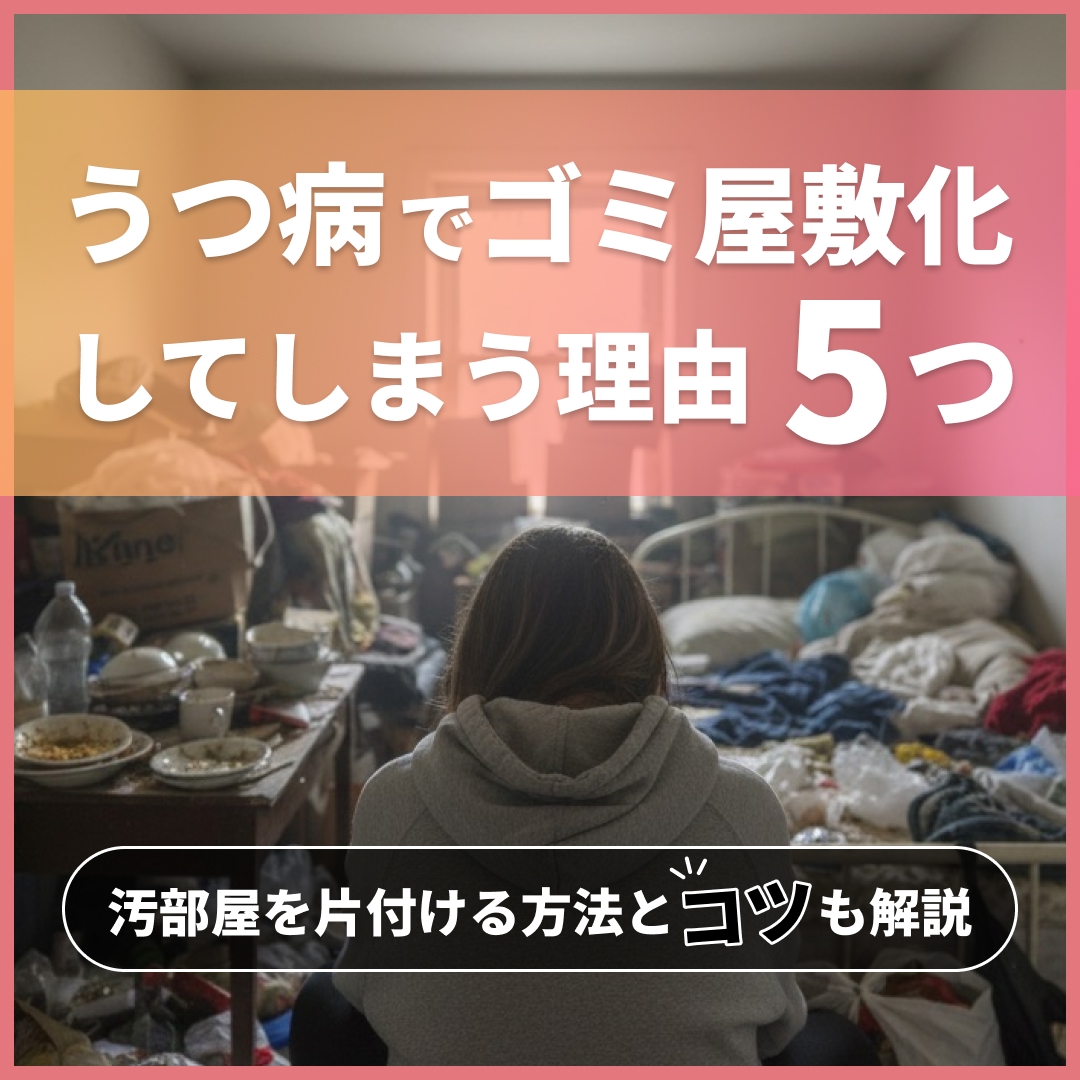 うつ病でゴミ屋敷化してしまう理由5つ｜汚部屋を片付ける方法とコツも解説
